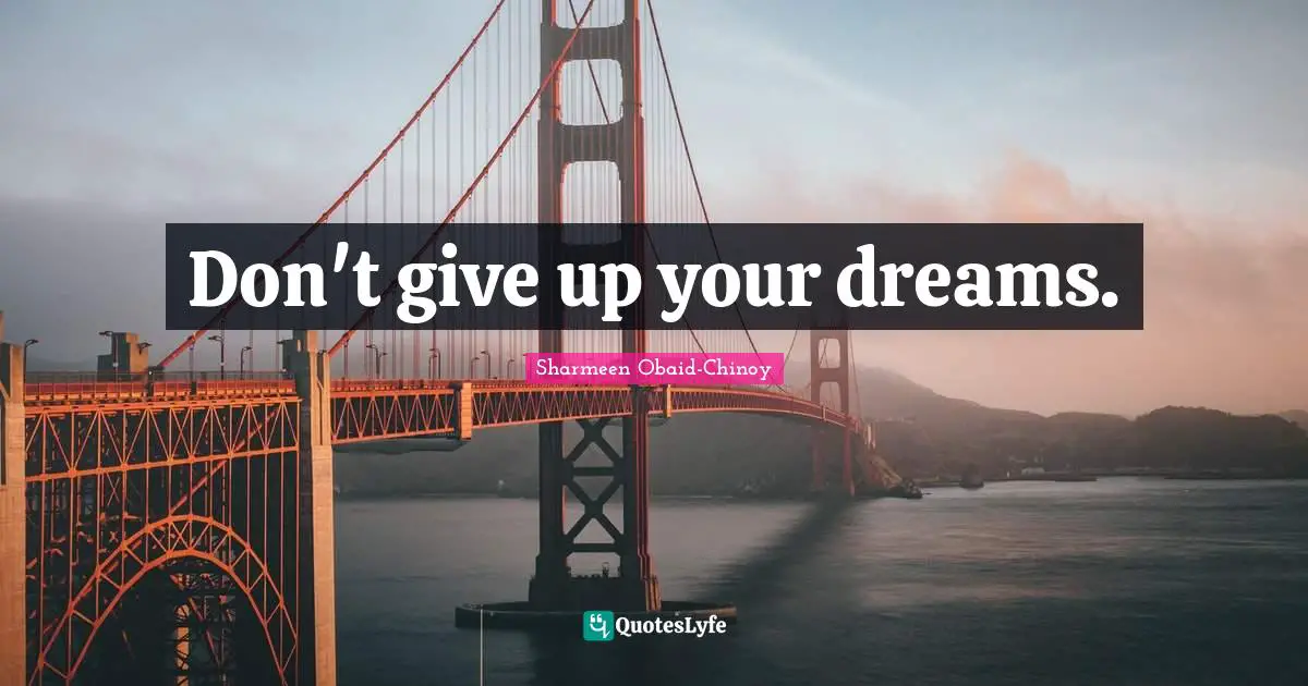 Don't give up your dreams.