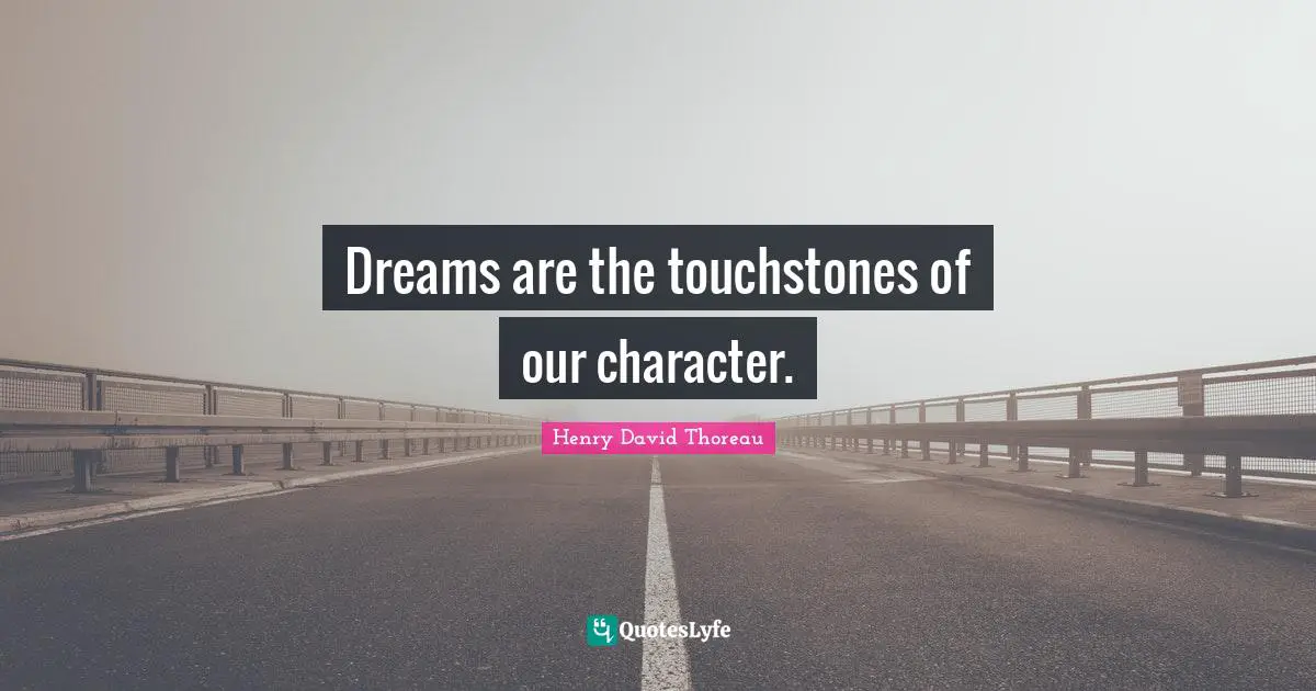 Dreams are the touchstones of our character.