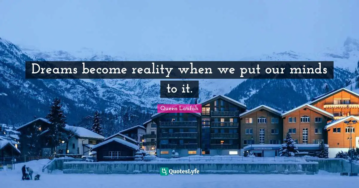 Queen Latifah Quotes: "Dreams become reality when we put our minds to it."