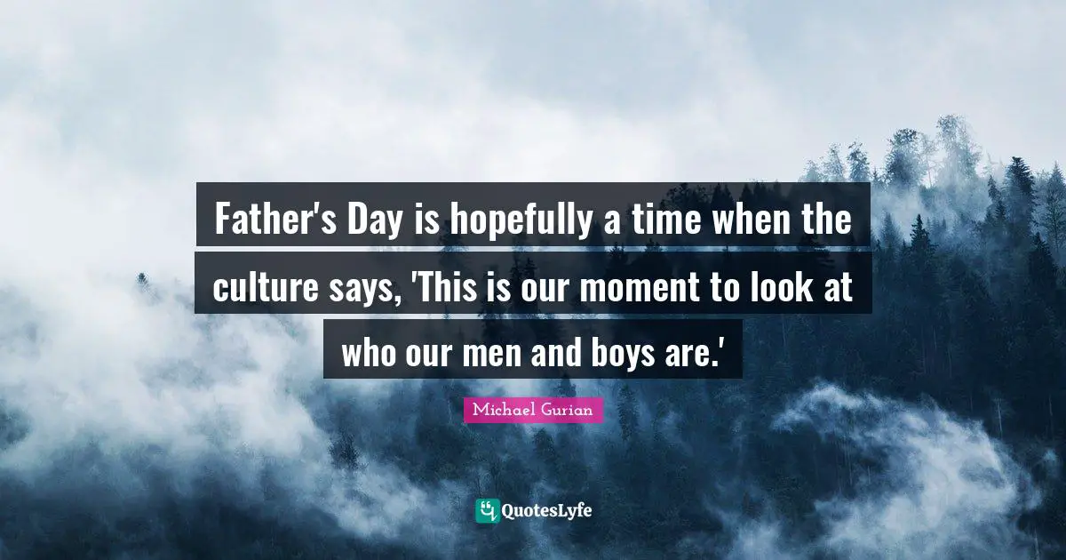 Father's Day is hopefully a time when the culture says, 'This is our moment to look at who our men and boys are.'