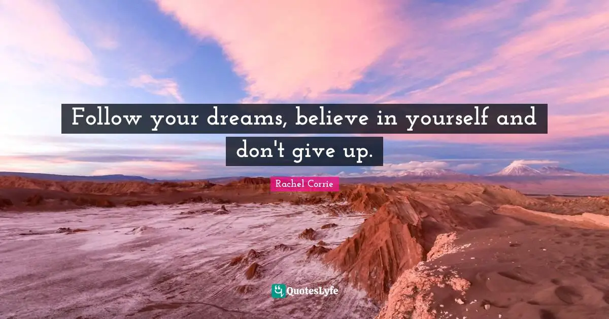 Believe In Yourself Quotes: "Follow your dreams, believe in yourself and don't give up."