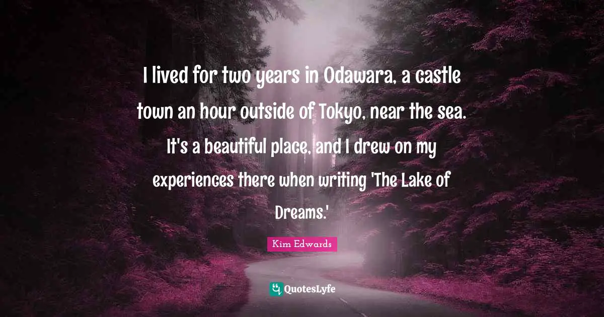 I lived for two years in Odawara, a castle town an hour outside of Tokyo, near the sea. It's a beautiful place, and I drew on my experiences there when writing 'The Lake of Dreams.'