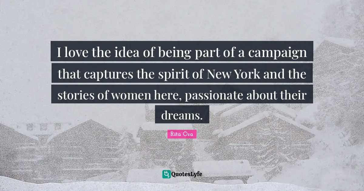 I love the idea of being part of a campaign that captures the spirit of New York and the stories of women here, passionate about their dreams.