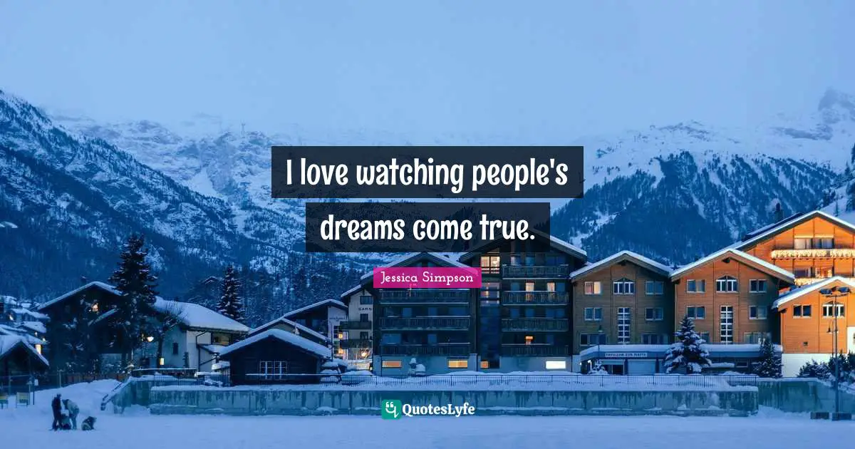 I love watching people's dreams come true.