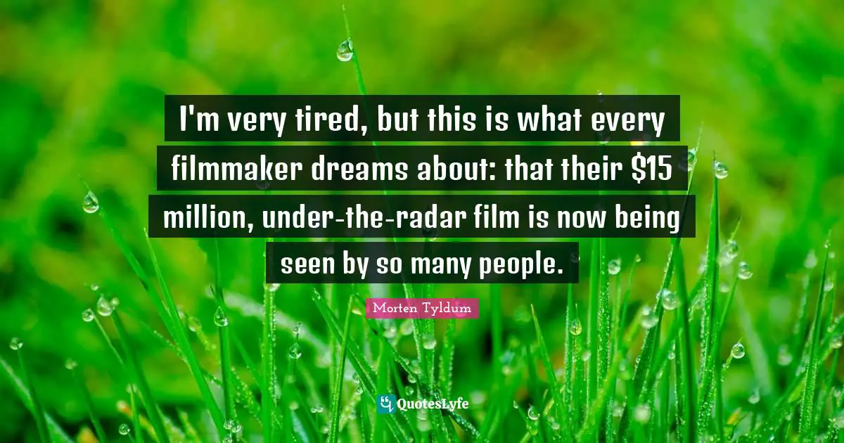 I'm very tired, but this is what every filmmaker dreams about: that their $15 million, under-the-radar film is now being seen by so many people.