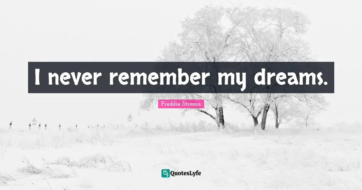 I never remember my dreams.