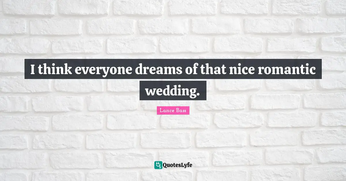 I think everyone dreams of that nice romantic wedding.