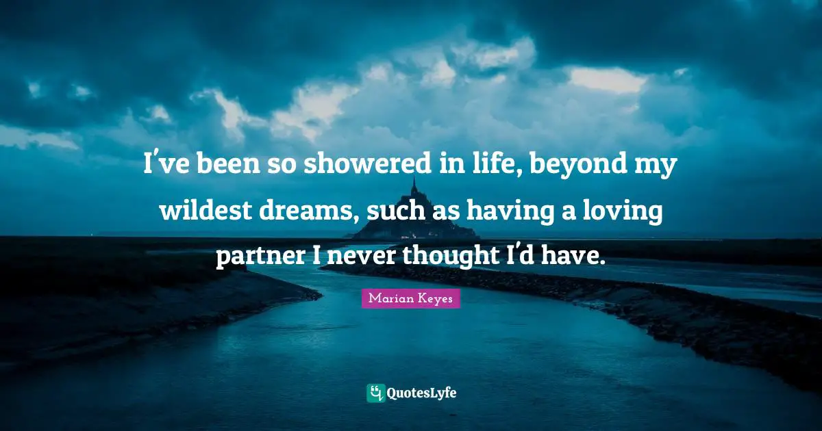 Marian Keyes Quotes: "I've been so showered in life, beyond my wildest dreams, such as having a loving partner I never thought I'd have."
