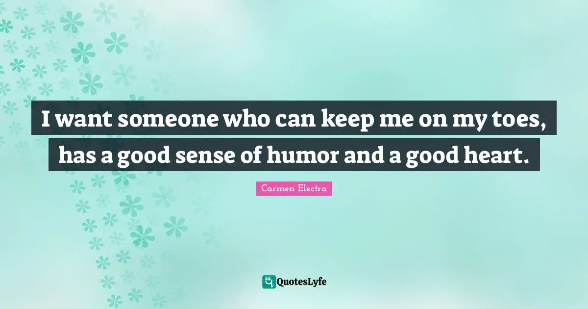 I want someone who can keep me on my toes, has a good sense of humor and a good heart.