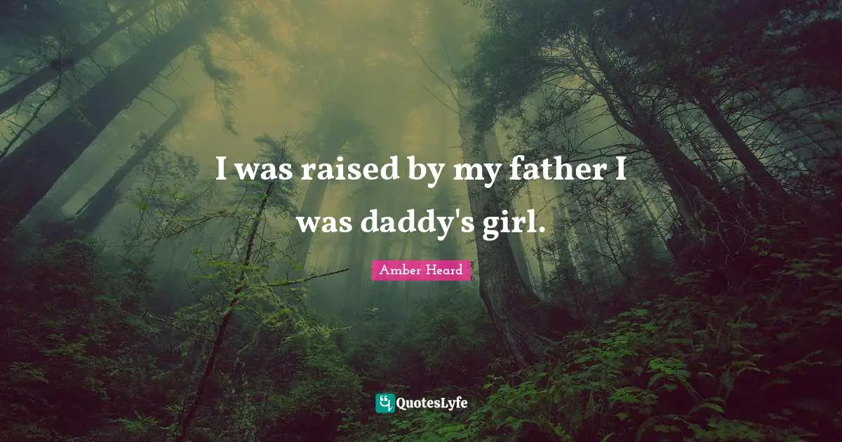 I was raised by my father I was daddy's girl.