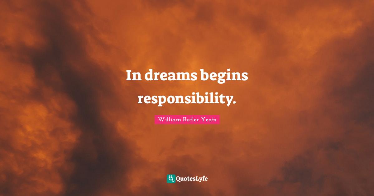 William Butler Yeats Quotes: "In dreams begins responsibility."