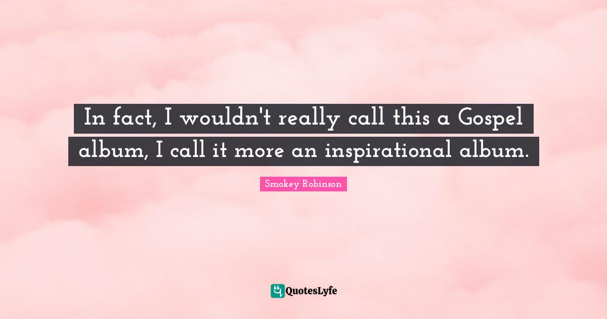 In fact, I wouldn't really call this a Gospel album, I call it more an inspirational album.