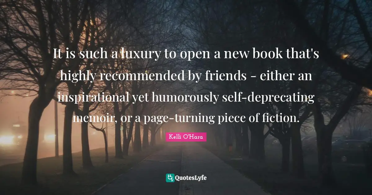 It is such a luxury to open a new book that's highly recommended by friends - either an inspirational yet humorously self-deprecating memoir, or a page-turning piece of fiction.