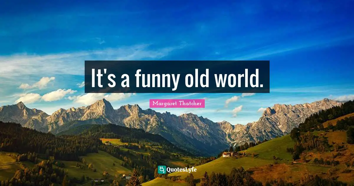 It's a funny old world.