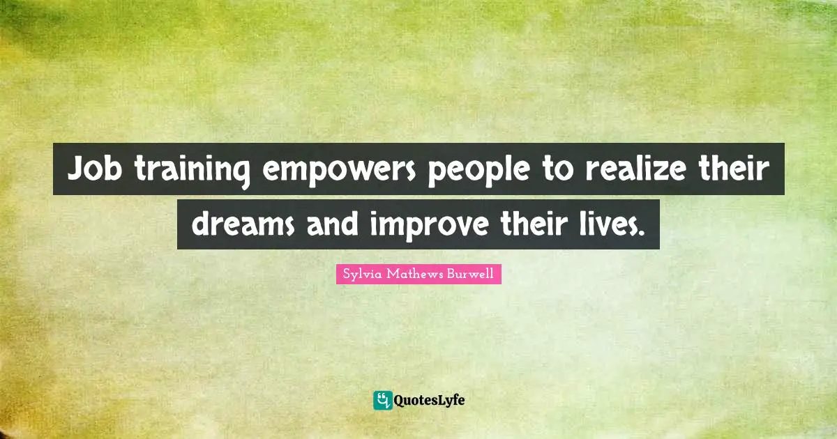 Job training empowers people to realize their dreams and improve their lives.