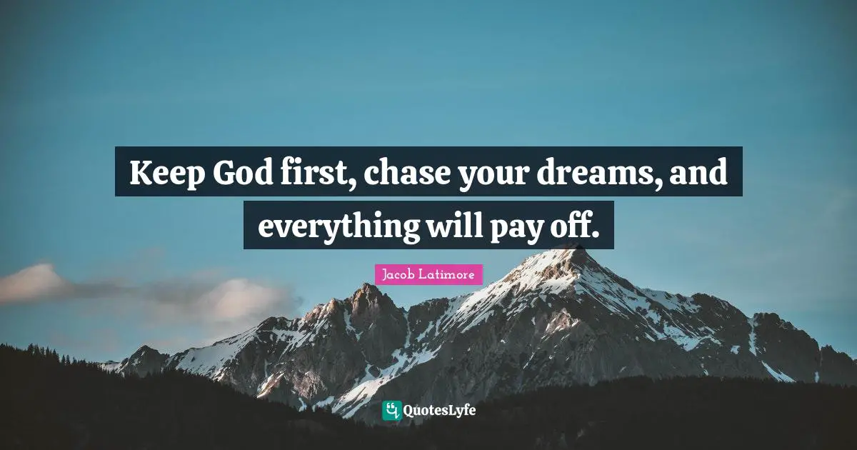 God First Quotes: "Keep God first, chase your dreams, and everything will pay off."
