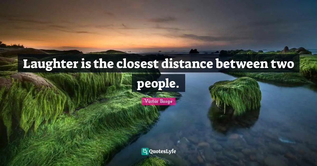 Distance Quotes: "Laughter is the closest distance between two people."