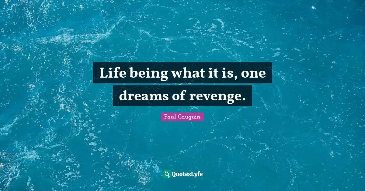 Life being what it is, one dreams of revenge.