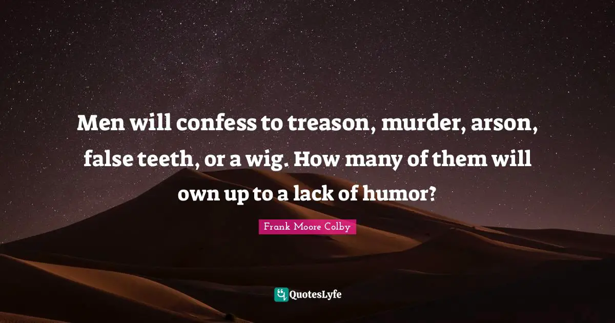 Men will confess to treason, murder, arson, false teeth, or a wig. How many of them will own up to a lack of humor?