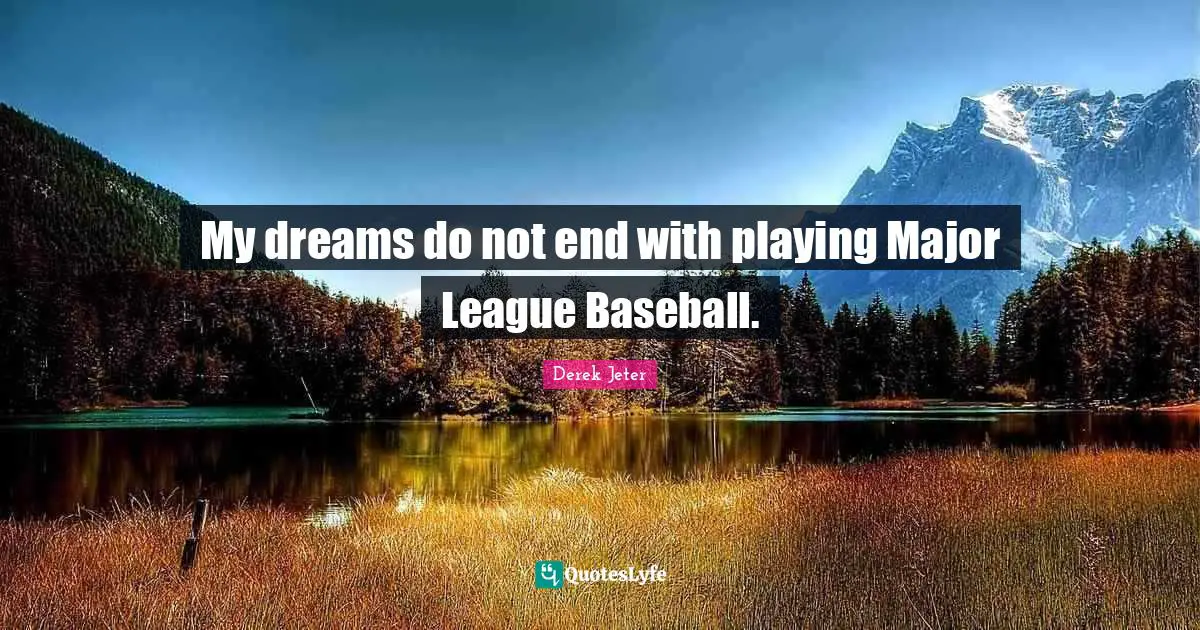 My dreams do not end with playing Major League Baseball.