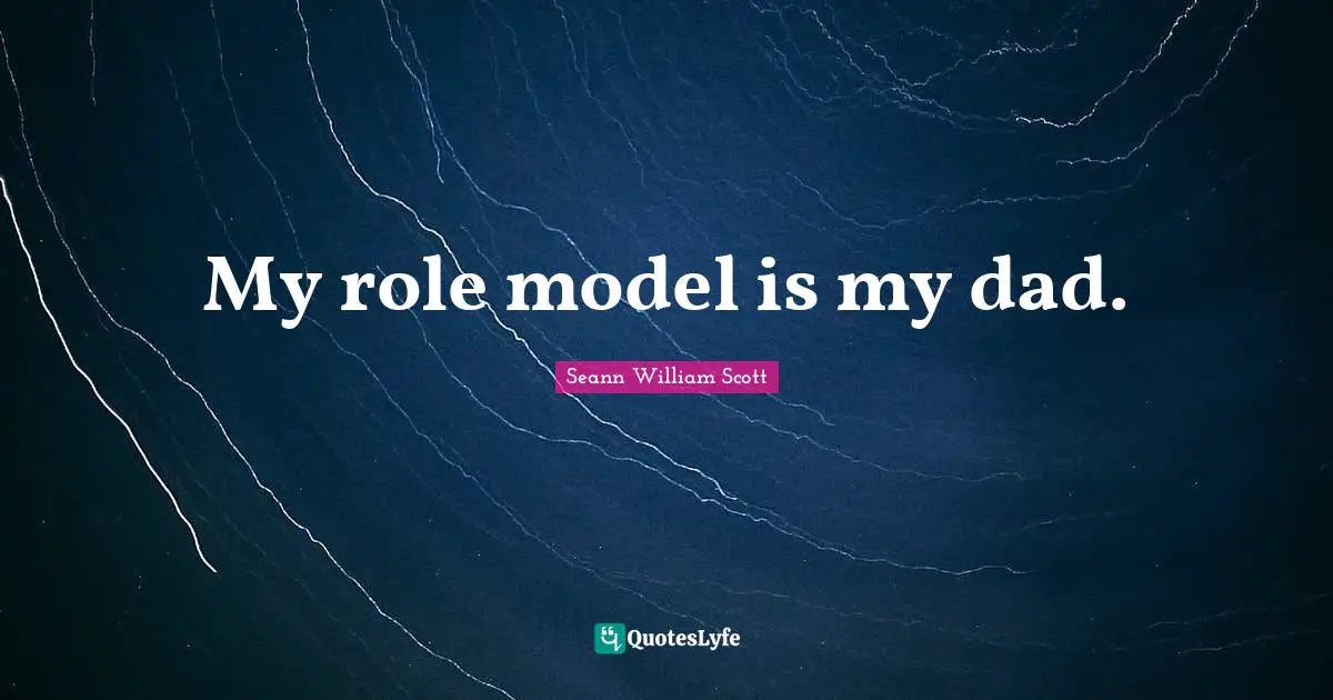 Be A Role Model Quotes: "My role model is my dad."