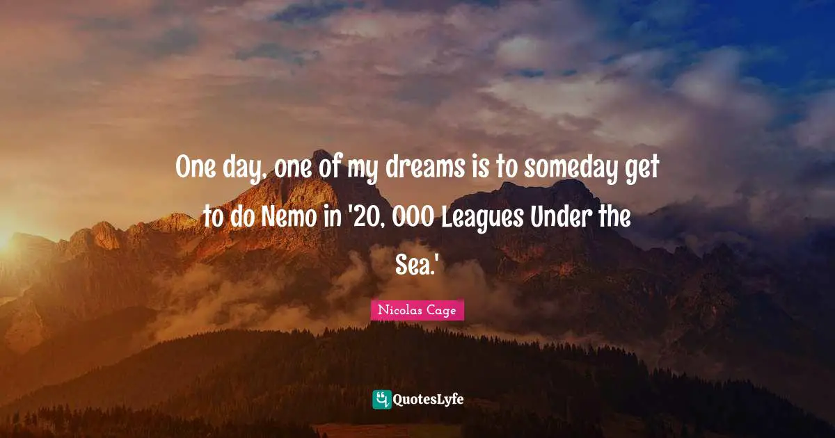 One day, one of my dreams is to someday get to do Nemo in '20, 000 Leagues Under the Sea.'