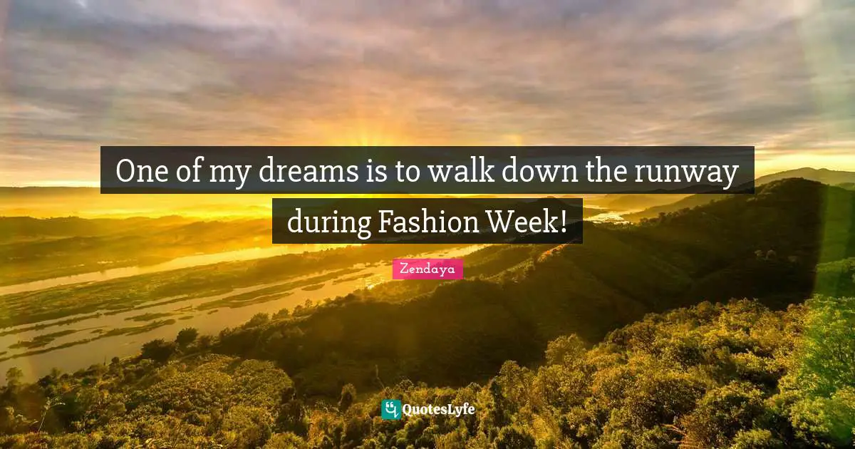 Zendaya Quotes: "One of my dreams is to walk down the runway during Fashion Week!"