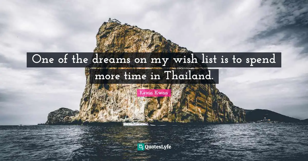 Thailand Quotes: "One of the dreams on my wish list is to spend more time in Thailand."