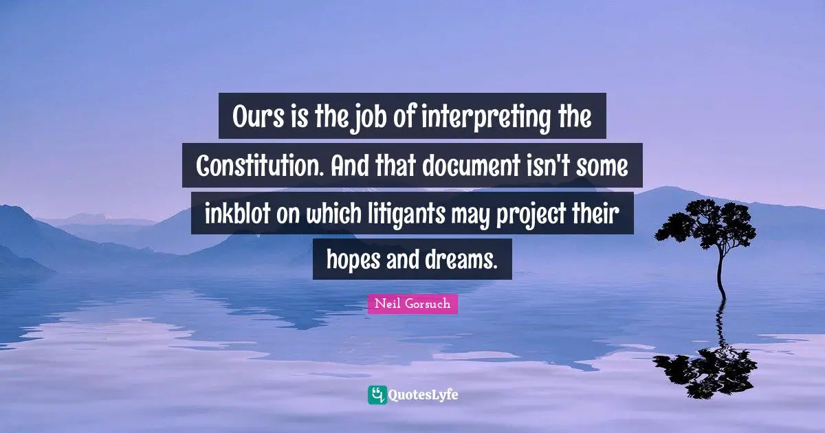 Ours is the job of interpreting the Constitution. And that document isn't some inkblot on which litigants may project their hopes and dreams.