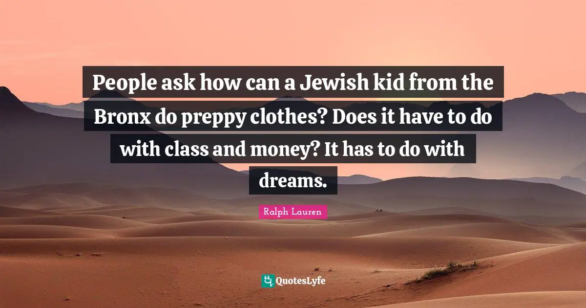 Clothes Quotes: "People ask how can a Jewish kid from the Bronx do preppy clothes? Does it have to do with class and money? It has to do with dreams."
