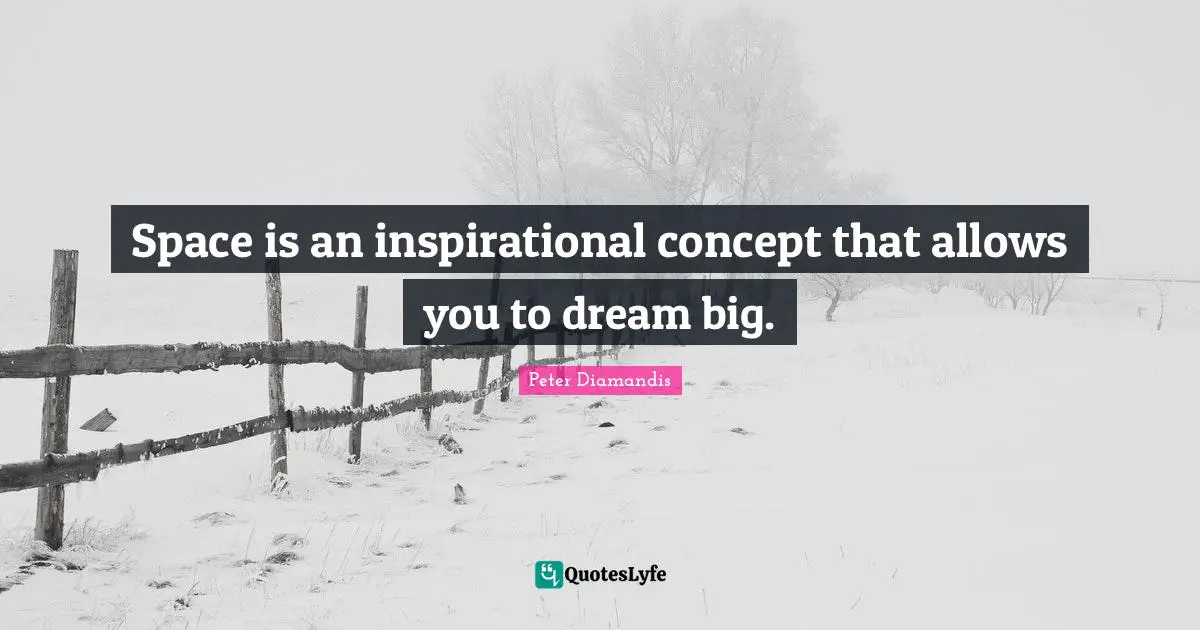 Space is an inspirational concept that allows you to dream big.