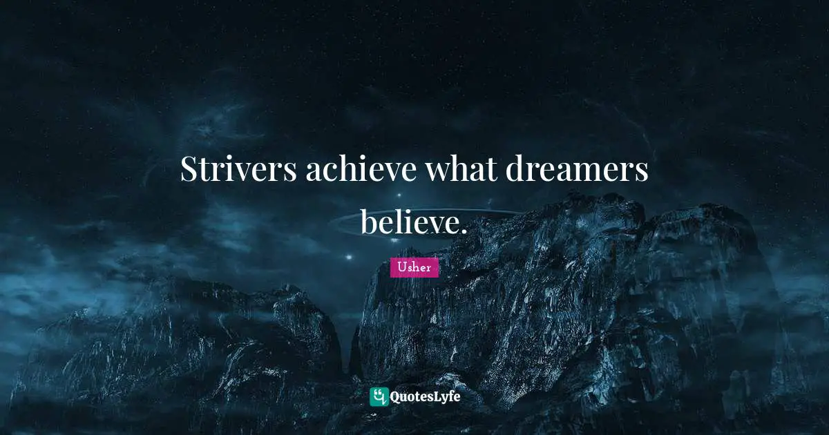 Strivers achieve what dreamers believe.