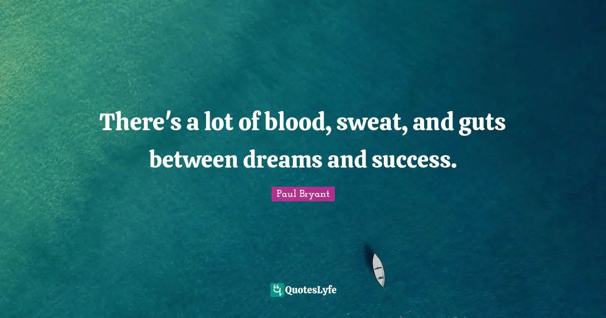 There's a lot of blood, sweat, and guts between dreams and success.