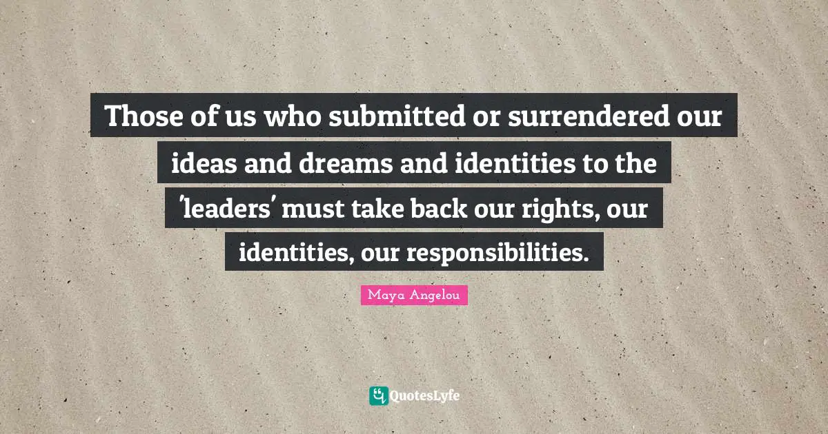 Those of us who submitted or surrendered our ideas and dreams and identities to the 'leaders' must take back our rights, our identities, our responsibilities.
