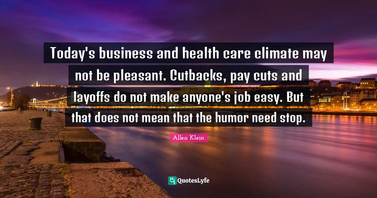 Today's business and health care climate may not be pleasant. Cutbacks, pay cuts and layoffs do not make anyone's job easy. But that does not mean that the humor need stop.