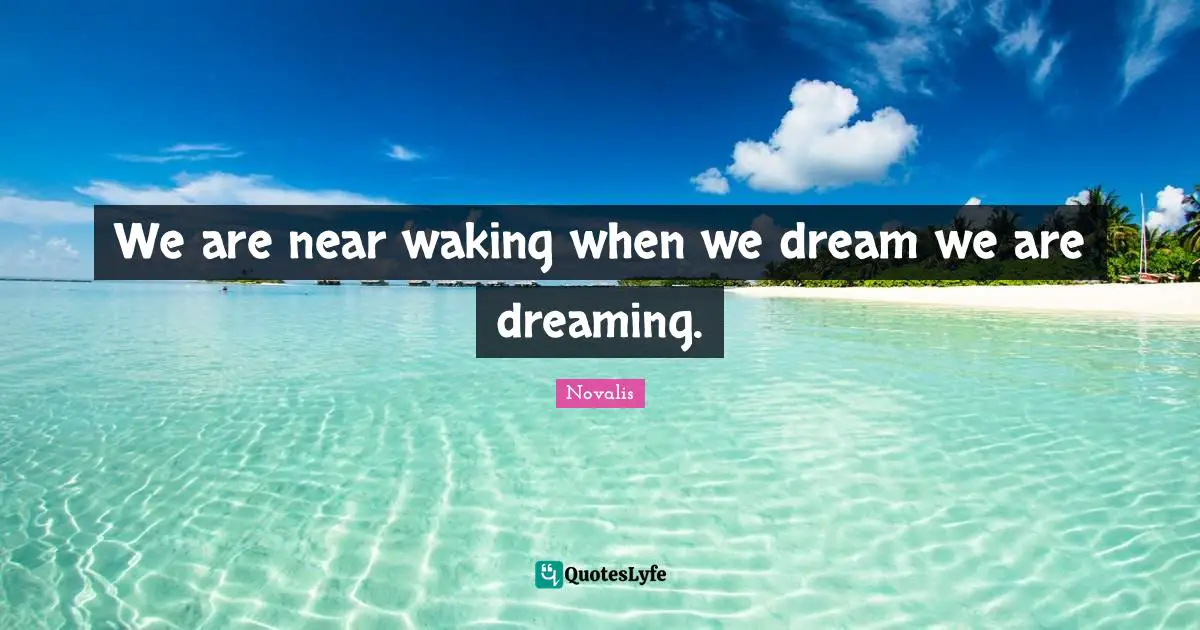 We are near waking when we dream we are dreaming.