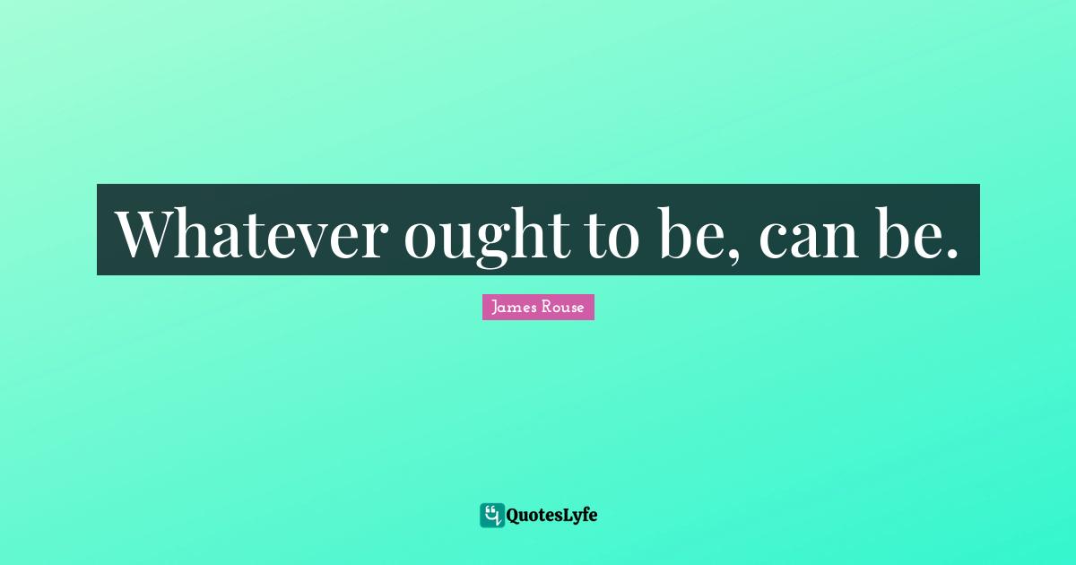 Whatever ought to be, can be.