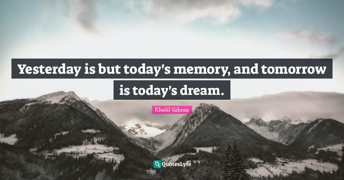 No Memory Quotes: "Yesterday is but today's memory, and tomorrow is today's dream."