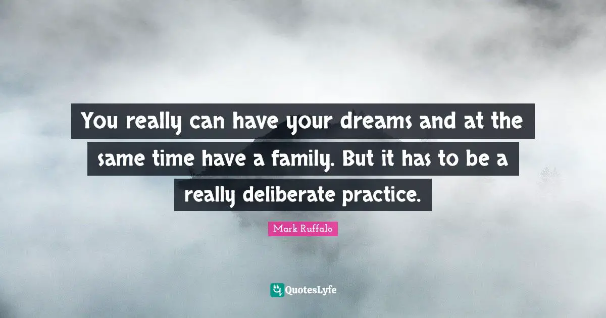 You really can have your dreams and at the same time have a family. But it has to be a really deliberate practice.