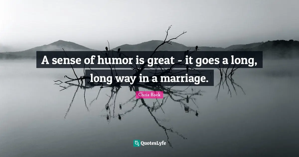 Chris Rock Quotes: "A sense of humor is great - it goes a long, long way in a marriage."