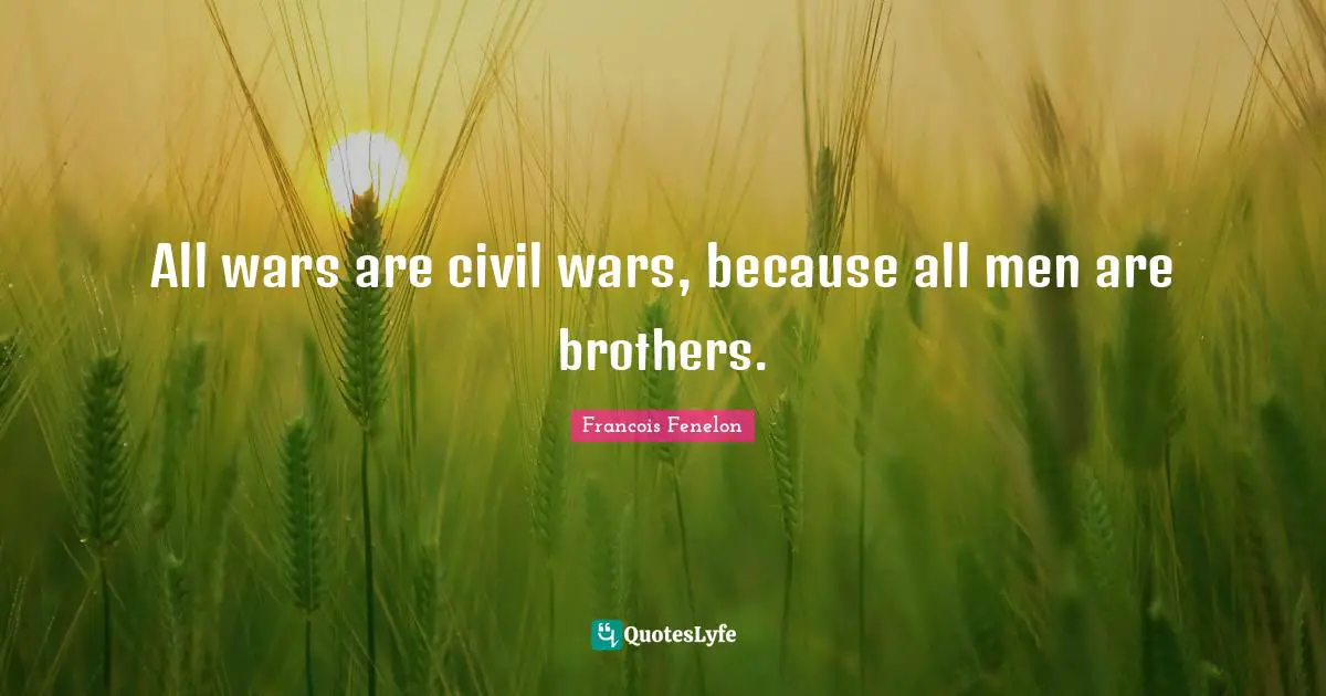 All wars are civil wars, because all men are brothers.