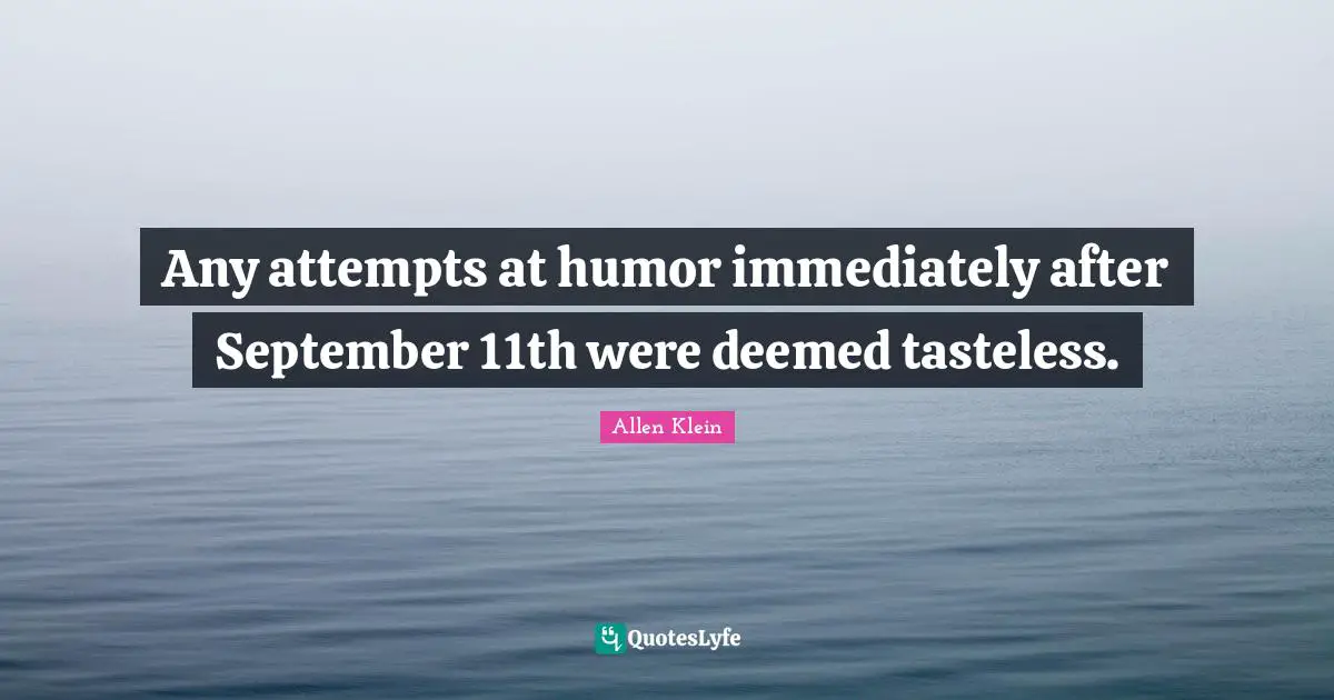 Any attempts at humor immediately after September 11th were deemed tasteless.