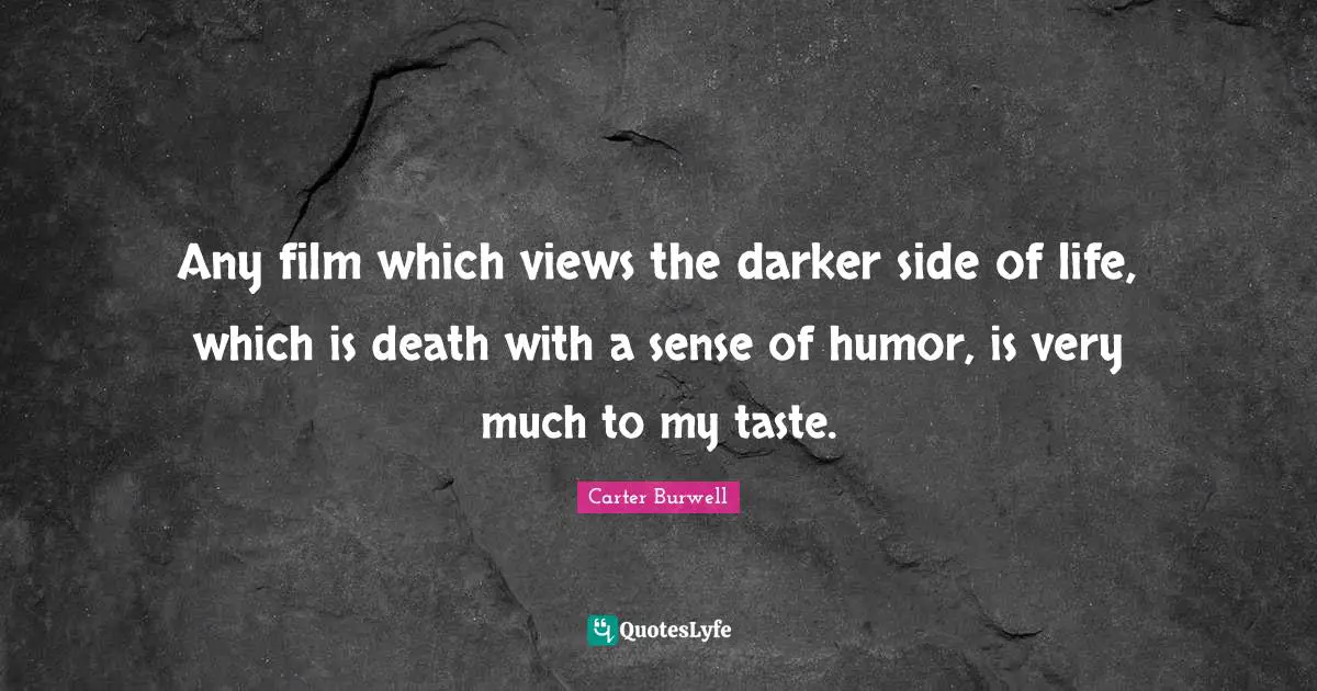 Any film which views the darker side of life, which is death with a sense of humor, is very much to my taste.