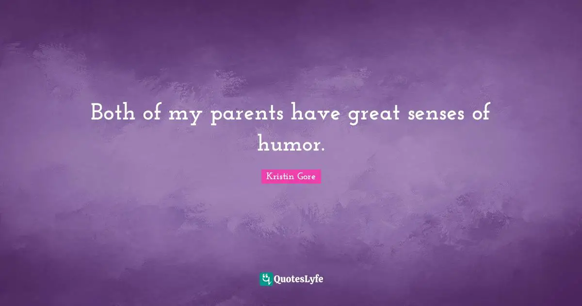 Both of my parents have great senses of humor.