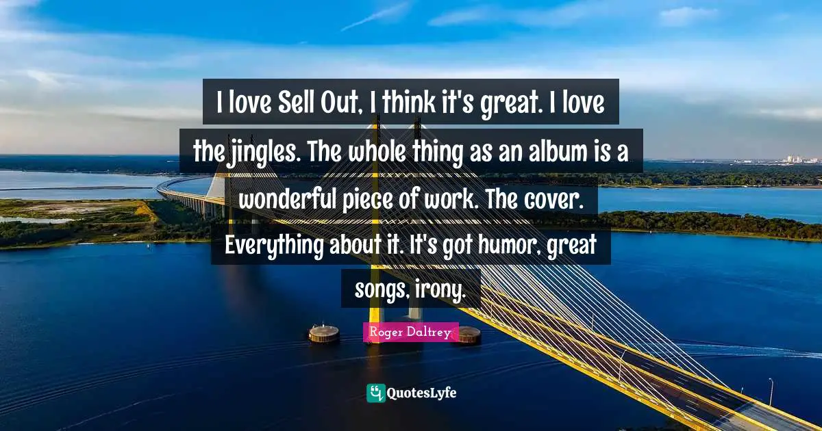 I love Sell Out, I think it's great. I love the jingles. The whole thing as an album is a wonderful piece of work. The cover. Everything about it. It's got humor, great songs, irony.