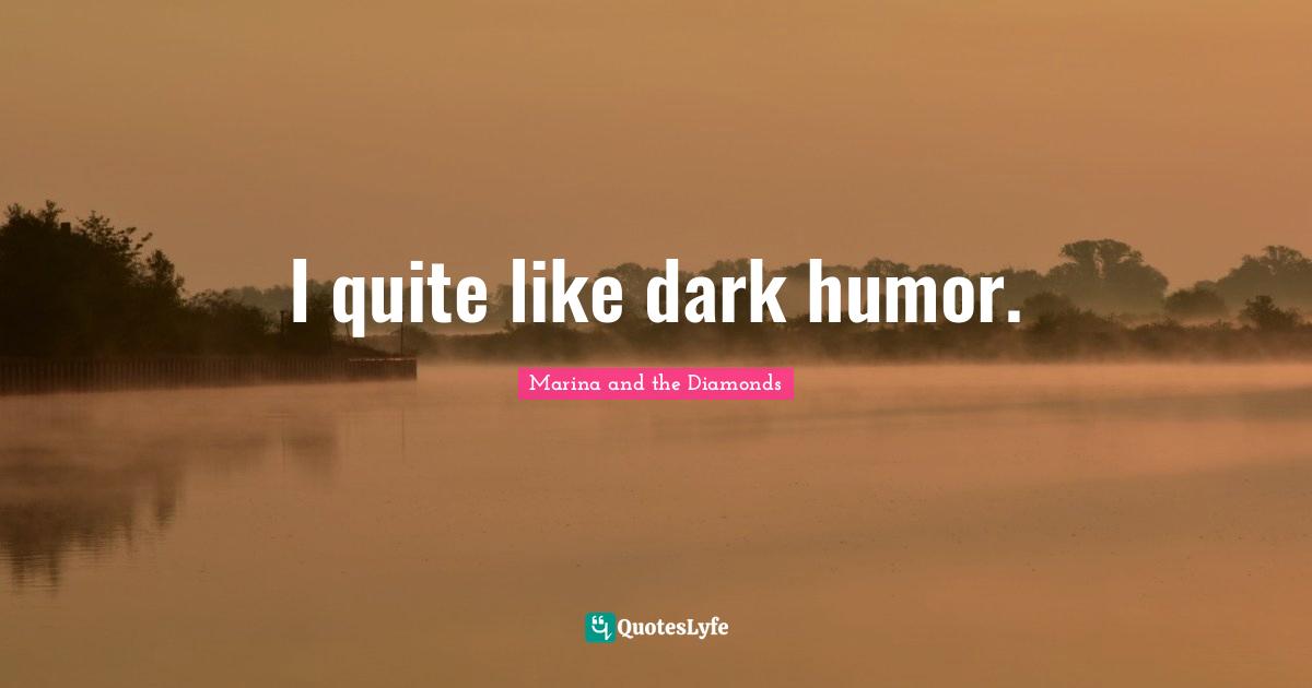 I quite like dark humor.