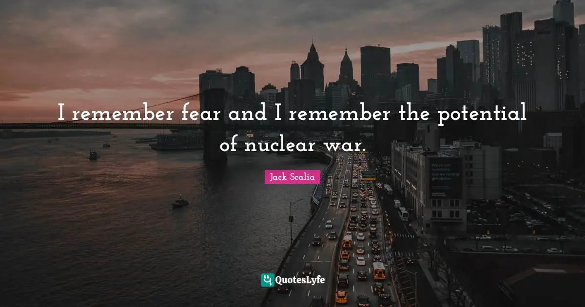 I remember fear and I remember the potential of nuclear war.