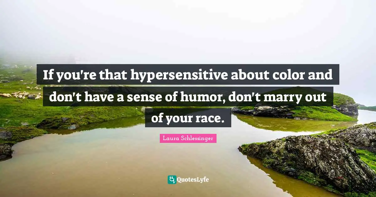 If you're that hypersensitive about color and don't have a sense of humor, don't marry out of your race.