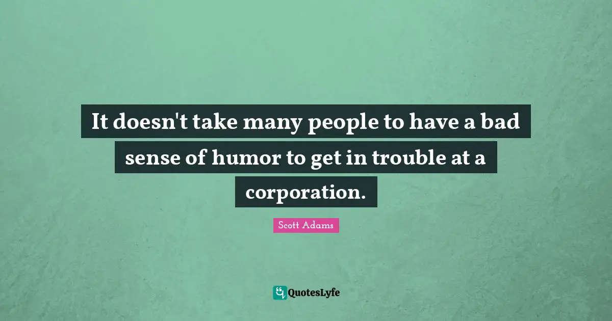 It doesn't take many people to have a bad sense of humor to get in trouble at a corporation.
