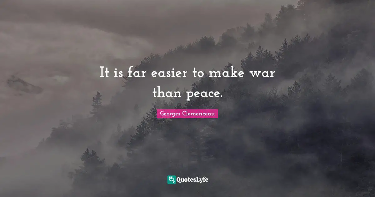 It is far easier to make war than peace.
